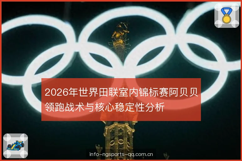 2026年世界田联室内锦标赛阿贝贝领跑战术与核心稳定性分析