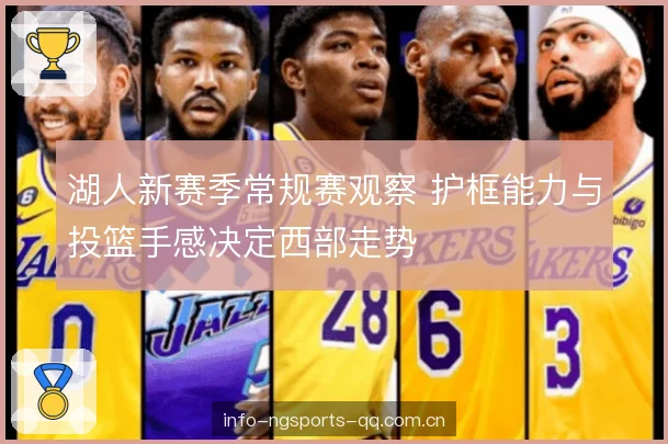 湖人新赛季常规赛观察 护框能力与投篮手感决定西部走势 湖人新赛季常规赛观察 护框能力与投篮手感决定西部走势