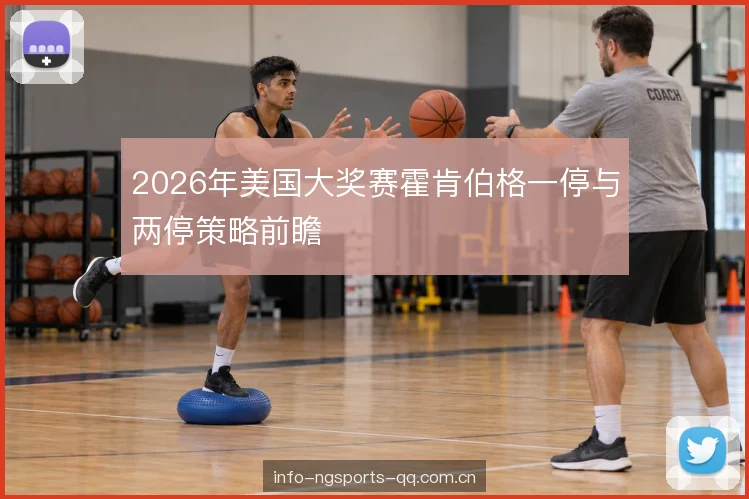 2026年美国大奖赛霍肯伯格一停与两停策略前瞻